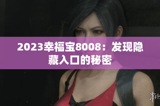 2023幸福宝8008：发现隐藏入口的秘密