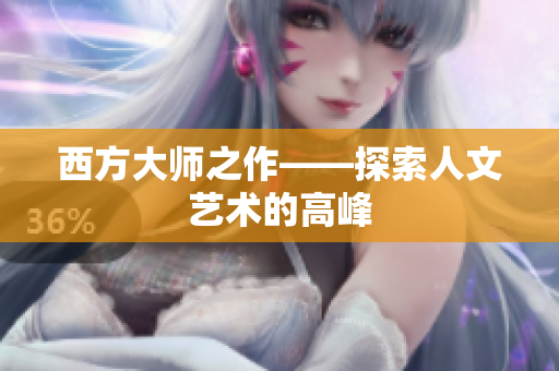 西方大师之作——探索人文艺术的高峰