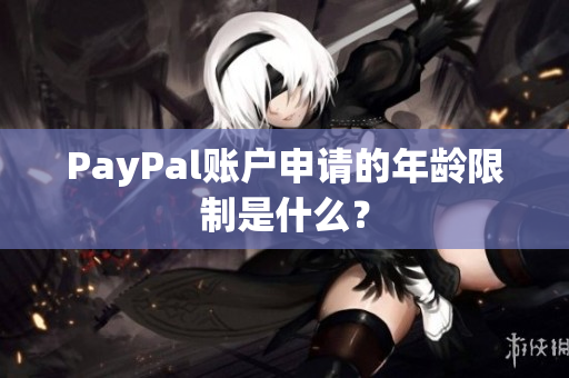 PayPal账户申请的年龄限制是什么？