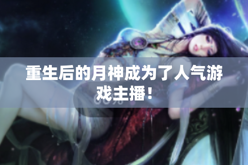 重生后的月神成为了人气游戏主播！
