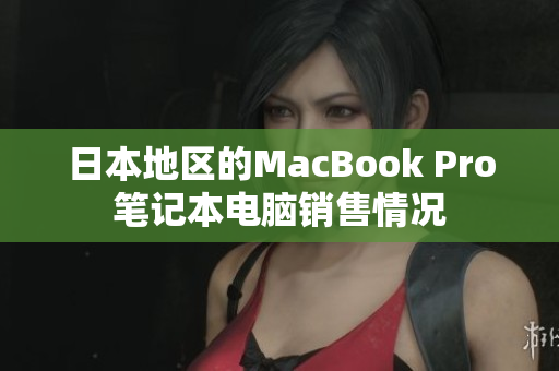 日本地区的MacBook Pro笔记本电脑销售情况