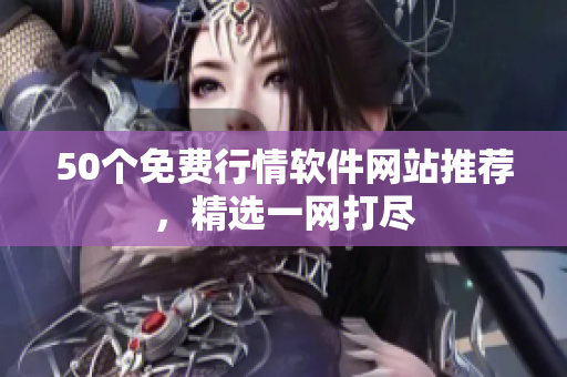 50个免费行情软件网站推荐，精选一网打尽