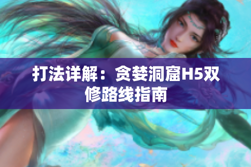 打法详解：贪婪洞窟H5双修路线指南