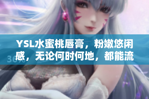 YSL水蜜桃唇膏，粉嫩悠闲感，无论何时何地，都能流光溢彩