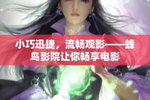 小巧迅捷，流畅观影——蜂鸟影院让你畅享电影