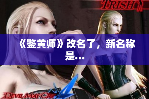 《鉴黄师》改名了，新名称是…