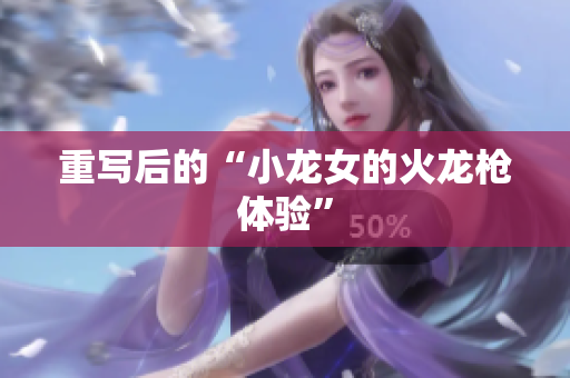 重写后的“小龙女的火龙枪体验”