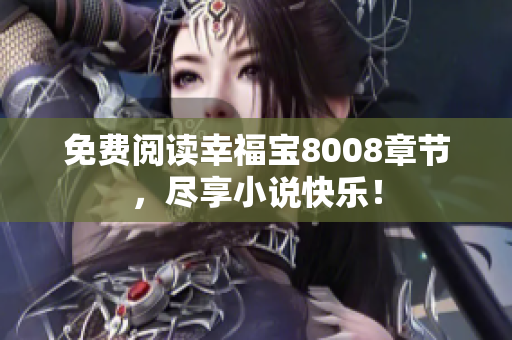 免费阅读幸福宝8008章节，尽享小说快乐！