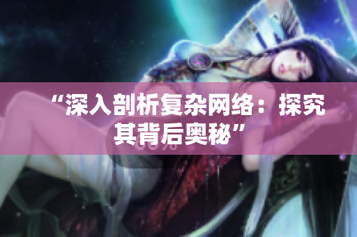 “深入剖析复杂网络：探究其背后奥秘”