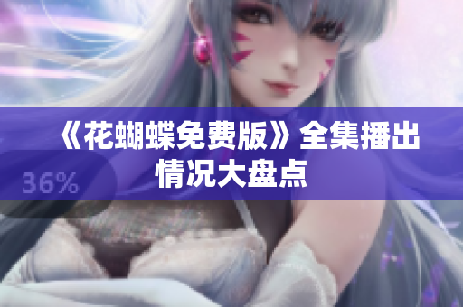 《花蝴蝶免费版》全集播出情况大盘点
