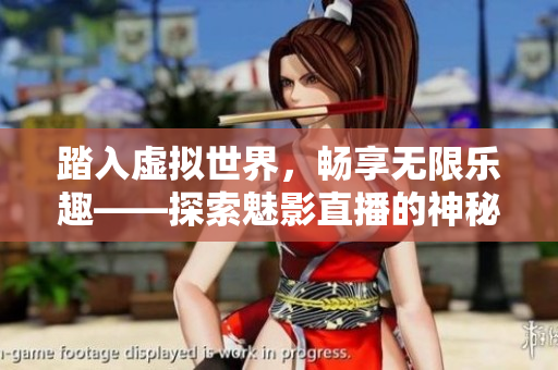 踏入虚拟世界，畅享无限乐趣——探索魅影直播的神秘世界
