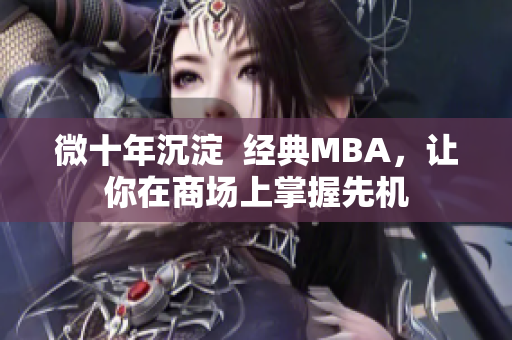 微十年沉淀  经典MBA，让你在商场上掌握先机