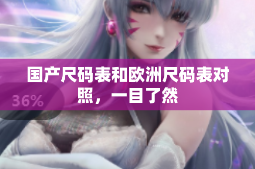 国产尺码表和欧洲尺码表对照，一目了然