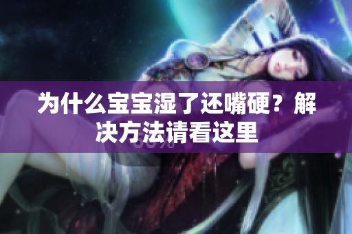 为什么宝宝湿了还嘴硬？解决方法请看这里