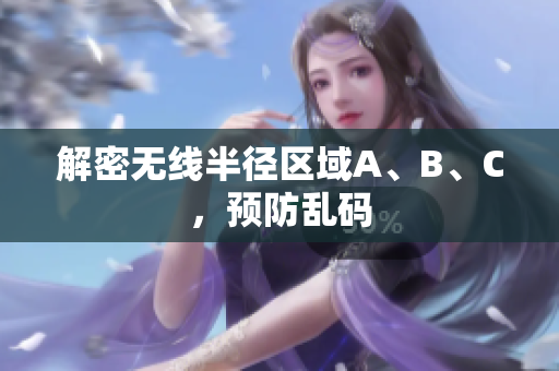解密无线半径区域A、B、C，预防乱码