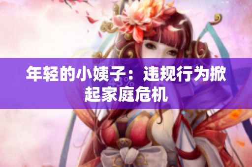 年轻的小姨子：违规行为掀起家庭危机