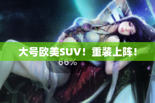 大号欧美SUV！重装上阵！