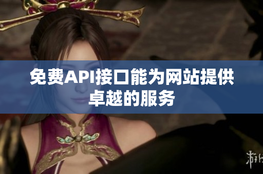 免费API接口能为网站提供卓越的服务