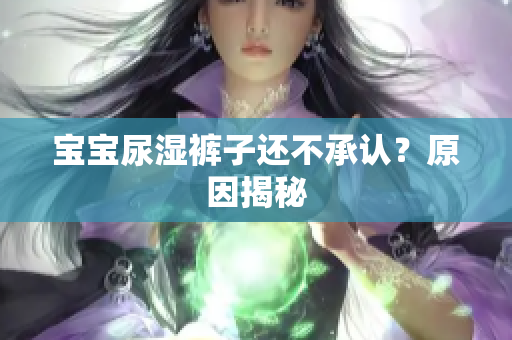 宝宝尿湿裤子还不承认？原因揭秘