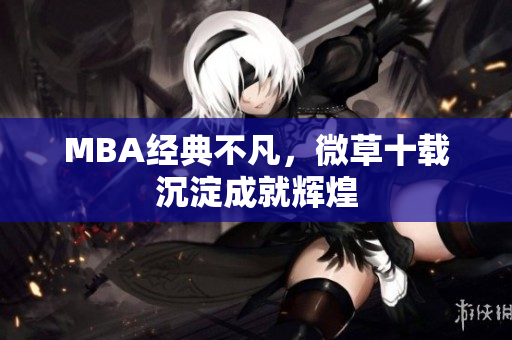 MBA经典不凡，微草十载沉淀成就辉煌