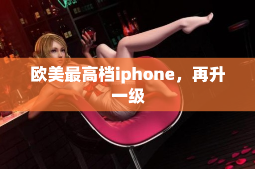 欧美最高档iphone，再升一级