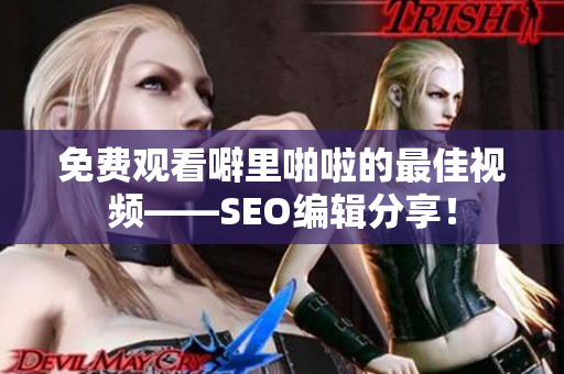 免费观看噼里啪啦的最佳视频——SEO编辑分享！