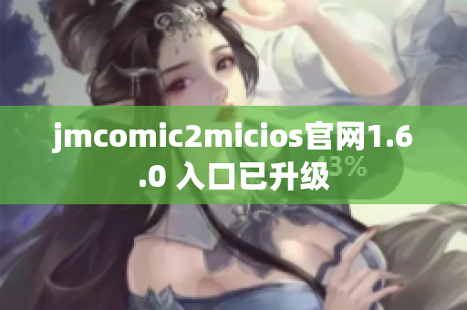 jmcomic2micios官网1.6.0 入口已升级