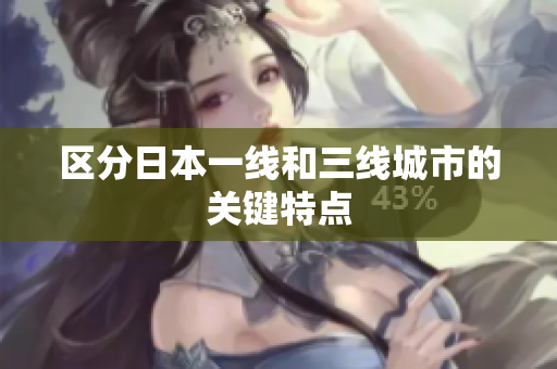 区分日本一线和三线城市的关键特点