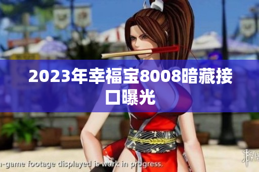 2023年幸福宝8008暗藏接口曝光