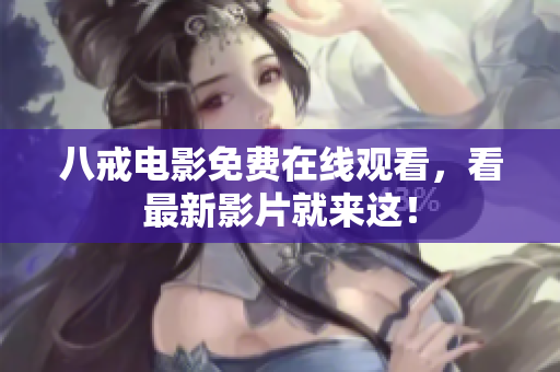 八戒电影免费在线观看，看最新影片就来这！