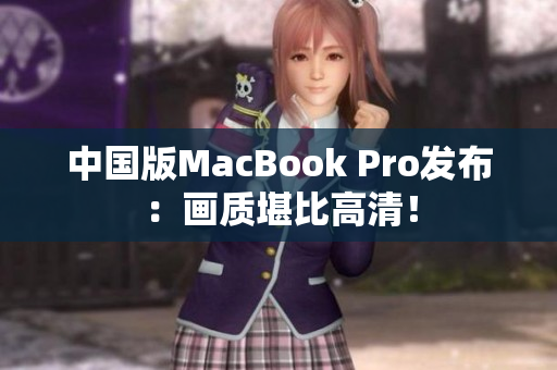 中国版MacBook Pro发布：画质堪比高清！