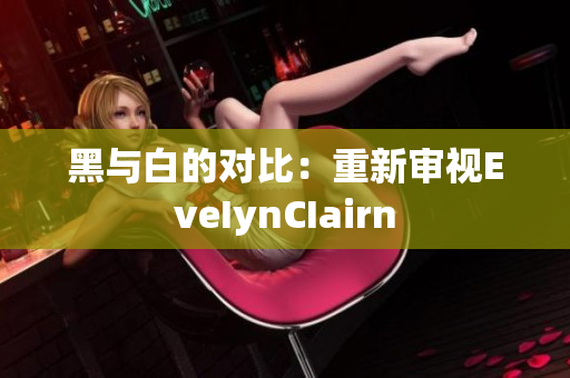 黑与白的对比：重新审视EveIynCIairn