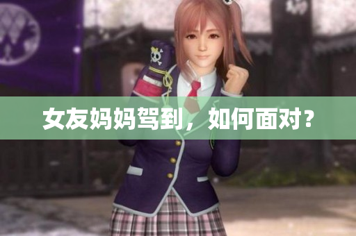 女友妈妈驾到，如何面对？