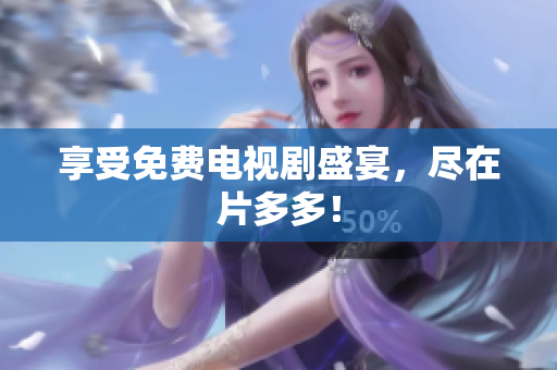享受免费电视剧盛宴，尽在片多多！