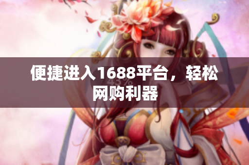 便捷进入1688平台，轻松网购利器