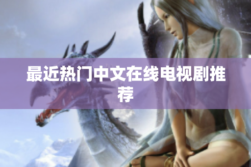 最近热门中文在线电视剧推荐