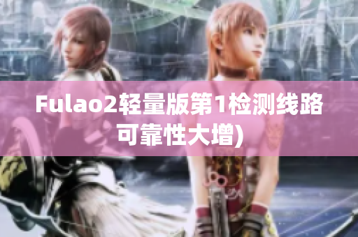 Fulao2轻量版第1检测线路可靠性大增)