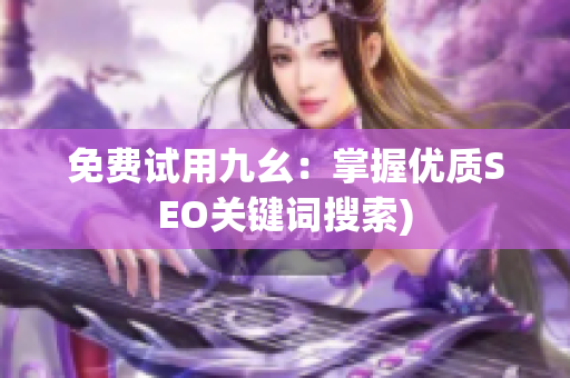 免费试用九幺：掌握优质SEO关键词搜索)