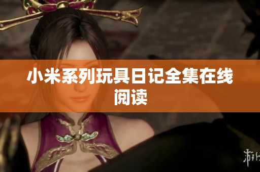 小米系列玩具日记全集在线阅读