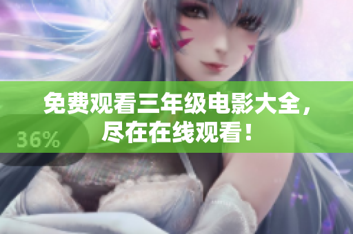 免费观看三年级电影大全，尽在在线观看！