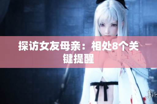 探访女友母亲：相处8个关键提醒