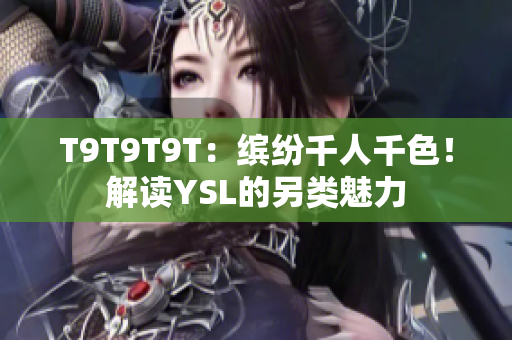 T9T9T9T：缤纷千人千色！解读YSL的另类魅力