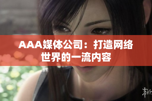 AAA媒体公司：打造网络世界的一流内容