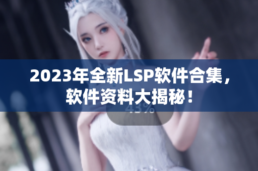 2023年全新LSP软件合集，软件资料大揭秘！