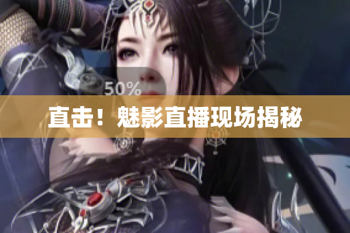 直击！魅影直播现场揭秘