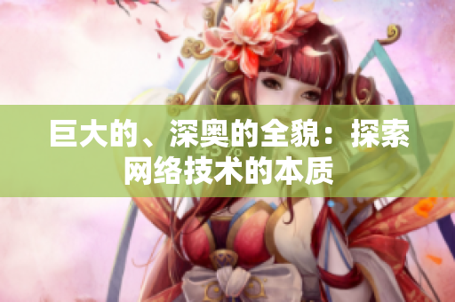 巨大的、深奥的全貌：探索网络技术的本质