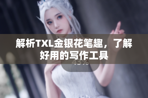 解析TXL金银花笔趣，了解好用的写作工具
