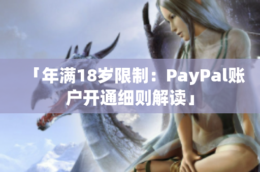 「年满18岁限制：PayPal账户开通细则解读」