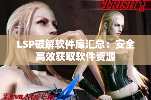 LSP破解软件库汇总：安全高效获取软件资源