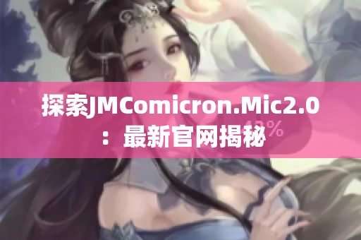探索JMComicron.Mic2.0：最新官网揭秘